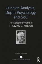 Jungian Analysis, Depth Psychology, and Soul: The Selected Works of Thomas B. Kirsch