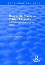 Democratic Theory as Public Philosophy: The Alternative to Ideology and Utopia: The Alternative to Ideology and Utopia