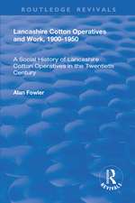 Lancashire Cotton Operatives and Work, 1900-1950: A Social History of Lancashire Cotton Operatives in the Twentieth Century