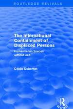 The International Containment of Displaced Persons: Humanitarian Spaces without Exit