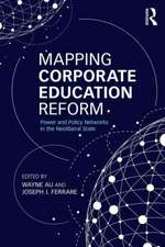 Mapping Corporate Education Reform: Power and Policy Networks in the Neoliberal State