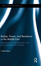 Bodies, Power and Resistance in the Middle East: Experiences of Subjectification in the Occupied Palestinian Territories