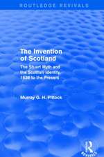 The Invention of Scotland (Routledge Revivals): The Stuart Myth and the Scottish Identity, 1638 to the Present