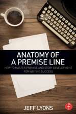 Anatomy of a Premise Line: How to Master Premise and Story Development for Writing Success