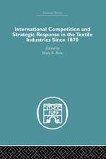 International Competition and Strategic Response in the Textile Industries SInce 1870