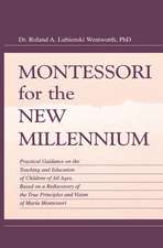 Montessori for the New Millennium: Practical Guidance on the Teaching and Education of Children of All Ages, Based on A Rediscovery of the True Principles and Vision of Maria Montessori