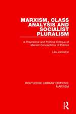 Marxism, Class Analysis and Socialist Pluralism: A Theoretical and Political Critique of Marxist Conceptions of Politics