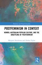 Postfeminism in Context: Women, Australian Popular Culture, and the Unsettling of Postfeminism