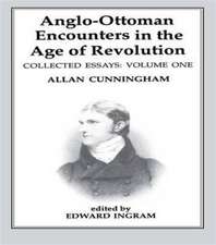 Anglo-Ottoman Encounters in the Age of Revolution: The Collected Essays of Allan Cunningham, Volume 1