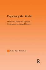 Organizing the World: The United States and Regional Cooperation in Asia and Europe