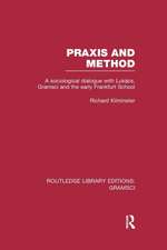 Praxis and Method (RLE: Gramsci): A Sociological Dialogue with Lukacs, Gramsci and the Early Frankfurt School