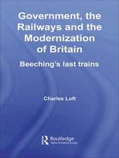 Government, the Railways and the Modernization of Britain: Beeching's Last Trains