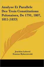 Analyse Et Parallele Des Trois Constitutions Polonaises, De 1791, 1807, 1815 (1833)