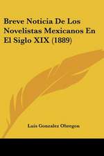 Breve Noticia De Los Novelistas Mexicanos En El Siglo XIX (1889)