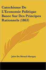 Catechisme De L'Economie Politique Basee Sur Des Principes Rationnels (1863)