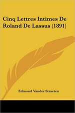 Cinq Lettres Intimes De Roland De Lassus (1891)