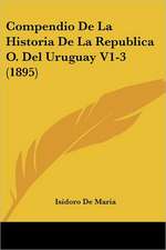 Compendio De La Historia De La Republica O. Del Uruguay V1-3 (1895)