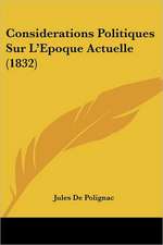 Considerations Politiques Sur L'Epoque Actuelle (1832)