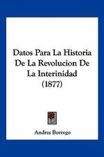 Datos Para La Historia De La Revolucion De La Interinidad (1877)