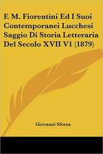 F. M. Fiorentini Ed I Suoi Contemporanei Lucchesi Saggio Di Storia Letteraria Del Secolo XVII V1 (1879)