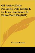 Gli Archivi Delle Provincie Dell' Emilia E Le Loro Condizioni Al Finire Del 1860 (1861)