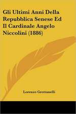 Gli Ultimi Anni Della Repubblica Senese Ed Il Cardinale Angelo Niccolini (1886)