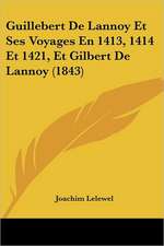 Guillebert De Lannoy Et Ses Voyages En 1413, 1414 Et 1421, Et Gilbert De Lannoy (1843)