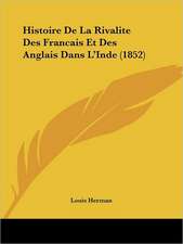 Histoire De La Rivalite Des Francais Et Des Anglais Dans L'Inde (1852)