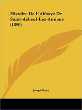 Histoire De L'Abbaye De Saint-Acheul-Lez-Amiens (1890)