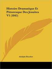 Histoire Dramatique Et Pittoresque Des Jesuites V1 (1845)