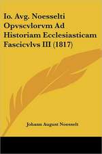 Io. Avg. Noesselti Opvscvlorvm Ad Historiam Ecclesiasticam Fascicvlvs III (1817)