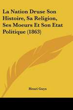 La Nation Druse Son Histoire, Sa Religion, Ses Moeurs Et Son Etat Politique (1863)