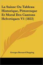 La Suisse Ou Tableau Historique, Pittoresque Et Moral Des Cantons Helvetiques V1 (1822)