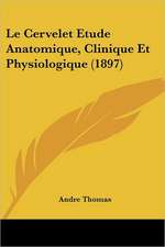 Le Cervelet Etude Anatomique, Clinique Et Physiologique (1897)