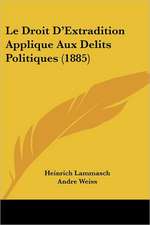 Le Droit D'Extradition Applique Aux Delits Politiques (1885)