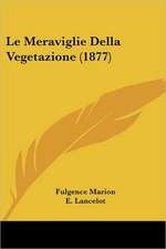 Le Meraviglie Della Vegetazione (1877)