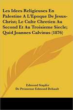 Les Idees Religieuses En Palestine A L'Epoque De Jesus-Christ; Le Culte Chretien Au Second Et Au Troisieme Siecle; Quid Joannes Calvinus (1876)