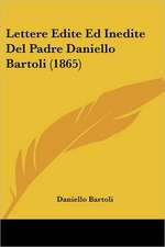 Lettere Edite Ed Inedite Del Padre Daniello Bartoli (1865)