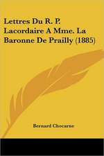 Lettres Du R. P. Lacordaire A Mme. La Baronne De Prailly (1885)