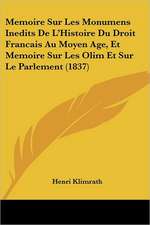 Memoire Sur Les Monumens Inedits De L'Histoire Du Droit Francais Au Moyen Age, Et Memoire Sur Les Olim Et Sur Le Parlement (1837)