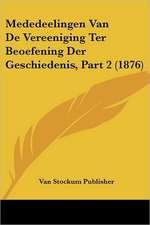 Mededeelingen Van De Vereeniging Ter Beoefening Der Geschiedenis, Part 2 (1876)