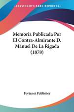 Memoria Publicada Por El Contra-Almirante D. Manuel De La Rigada (1878)