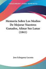 Memoria Sobre Los Medios De Mejorar Nuestros Ganados, Afinar Sus Lanas (1841)