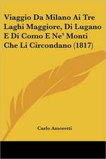 Viaggio Da Milano Ai Tre Laghi Maggiore, Di Lugano E Di Como E Ne' Monti Che Li Circondano (1817)