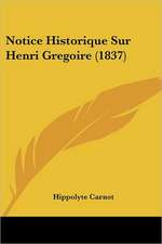 Notice Historique Sur Henri Gregoire (1837)