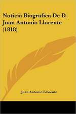 Noticia Biografica De D. Juan Antonio Llorente (1818)