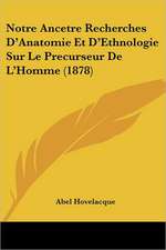 Notre Ancetre Recherches D'Anatomie Et D'Ethnologie Sur Le Precurseur De L'Homme (1878)