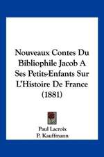 Nouveaux Contes Du Bibliophile Jacob A Ses Petits-Enfants Sur L'Histoire De France (1881)