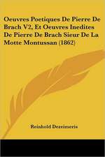 Oeuvres Poetiques De Pierre De Brach V2, Et Oeuvres Inedites De Pierre De Brach Sieur De La Motte Montussan (1862)