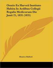 Oratio Ex Harveii Instituto Habita In Aedibus Collegii Regalis Medicorum Die Junii 25, 1835 (1835)